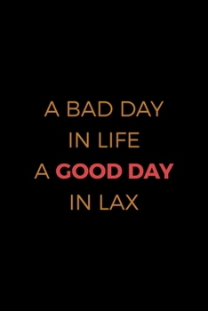 A Bad Day In Life A Good Day In Lax: All Purpose 6x9 Blank Lined Notebook Journal Way Better Than A Card Trendy Unique Gift Solid Black Lacrosse