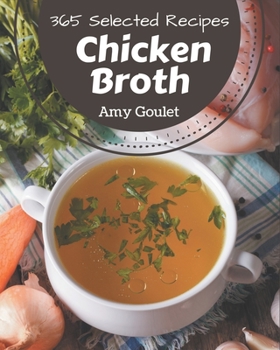 Paperback 365 Selected Chicken Broth Recipes: Greatest Chicken Broth Cookbook of All Time Book