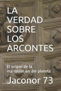 Paperback La Verdad Sobre Los Arcontes: El origen de la manipulación del planeta [Spanish] Book