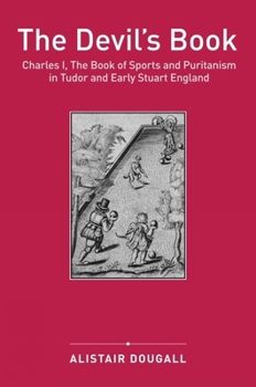The Devil's Book: Charles I, The Book of Sports and Puritanism in Tudor and Early Stuart England