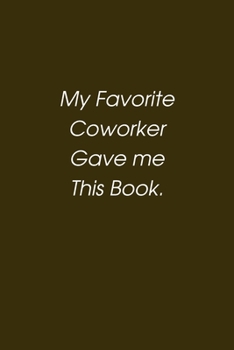 Paperback My Favorite Coworker Gave me this Book.: Perfect Leaving Gifts for Coworker and Colleague Appreciation - Blank Lined Journal & Diary to write in Book