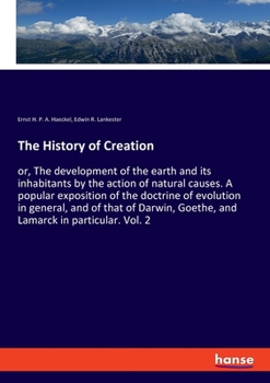 Paperback The History of Creation: or, The development of the earth and its inhabitants by the action of natural causes. A popular exposition of the doct Book