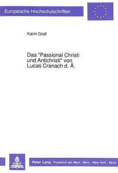 Das "Passional Christi und Antichristi" von Lucas Cranach d. A (European university studies. Series XXVIII, History of art)