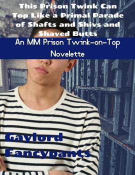 Paperback This Prison Twink Can Top Like a Primal Parade of Shafts and Shivs and Shaved Butts: An MM Prison Twink-on-Top Novelette Book