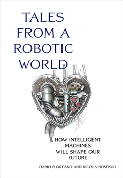 Hardcover Tales from a Robotic World: How Intelligent Machines Will Shape Our Future Book
