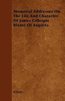 Paperback Memorial Addresses On The Life And Character Of James Gillespie Blaine Of Augusta Book