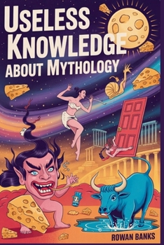 Paperback Useless Knowledge About Mythology: 150+ Absurd and Bizarre Myths from Around the World Book