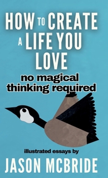 Hardcover How to Create a Life You Love: No Magical Thinking Required Book