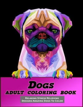 Paperback Dogs Adult Coloring Book: Relaxing Stress Relieving Designs Amazing Dogs to Color Book