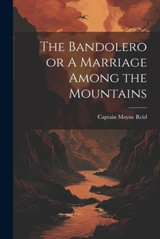 Paperback The Bandolero or A Marriage Among the Mountains Book