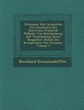 Paperback Urkunden Und Actenst&#65533;cke Zur Geschichte Des Kurf&#65533;rsten Friedrich Wilhelm Von Brandenburg: Auf Veranlassung Seiner K&#65533;niglichen Hoh [German] Book