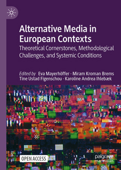 Hardcover Alternative Media in European Contexts: Theoretical Cornerstones, Methodological Challenges, and Systemic Conditions Book