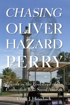 Paperback Chasing Oliver Hazard Perry: Travels in the Footsteps of the Commodore Who Saved America Book