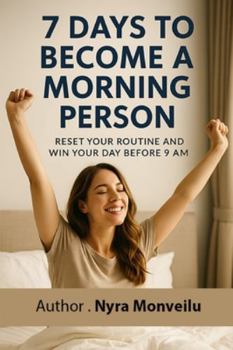 7 Days to Become a Morning Person: Reset Your Routine and Win Your Day Before 9 AM