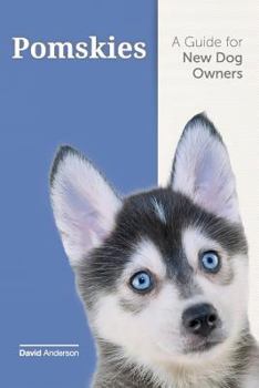 Paperback Pomskies: A Guide for the New Dog Owner: Training, Feeding, and Loving your New Pomsky Dog Book