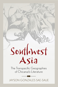 Southwest Asia: The Transpacific Geographies of Chicana/o Literature - Book  of the Latinidad