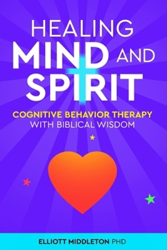 Paperback Healing Mind and Spirit: Cognitive Behavioral Therapy with Biblical Wisdom Book