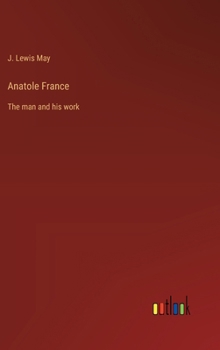 Anatole France: The man and his work