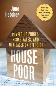 Hardcover House Poor: Pumped Up Prices, Rising Rates, and Mortgages on Steroids: How to Survive the Coming Housing Crisis Book