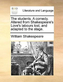 Paperback The students. A comedy. Altered from Shakespeare's Love's labours lost, and adapted to the stage. Book
