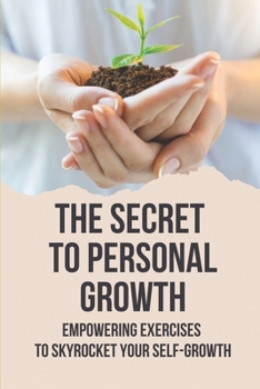 Paperback The Secret To Personal Growth: Empowering Exercises To Skyrocket Your Self-Growth: Self-Growth Definition Book