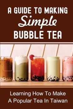 Paperback A Guide To Making Simple Bubble Tea: Learning How To Make A Popular Tea In Taiwan: Milk Tea Book