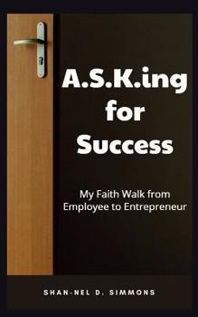 Paperback A.S.K.ing for Success: My Faith Walk from Employee to Entrepreneur Book
