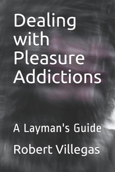 Paperback Dealing with Pleasure Addictions: A Layman's Guide Book