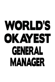 World's Okayest General Manager: Creative General Manager Notebook, General Managing/Organizer Journal Gift, Diary, Doodle Gift or Notebook | 6 x 9 Compact Size, 109 Blank Lined Pages