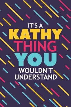 IT'S A KATHY THING YOU WOULDN'T UNDERSTAND: Lined Notebook / Journal Gift, 120 Pages, 6x9, Soft Cover, Glossy Finish