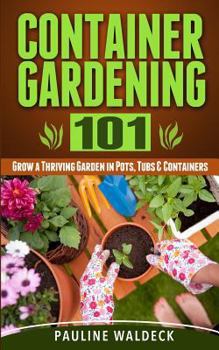 Paperback Container Gardening 101: Grow a Thriving Garden in Pots, Tubs & Containers Book