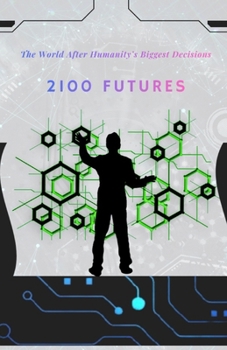 2100 FUTURE: The World After Humanity’s Biggest Decisions (History series books and future technology Series Books)