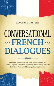 Paperback Conversational French Dialogues: Over 100 Conversations and Short Stories to Learn the French Language. Grow Your Vocabulary Whilst Having Fun with Da Book