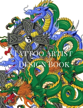 Tattoo Artist Design Book: Dragon Theme| Blank Art Sketchbook Notebook Journal Sketch Paper Pad for Tattooists, Students, Adults, Inmates, Millennials ... Beautiful Creative Artistic Patterns.