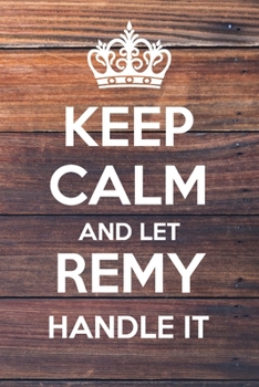 Paperback Keep Calm and Let Remy Handle It: Lined Notebook/Journal Book