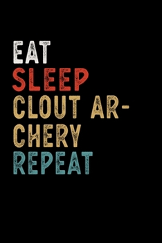 Eat Sleep Clout Archery Repeat Funny Sport Gift Idea: Lined Notebook / Journal Gift, 100 Pages, 6x9, Soft Cover, Matte Finish