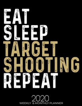 Paperback Eat Sleep Target Shooting Repeat 2020 Planner: Gifts for Target Shooting Lovers High Performance Weekly Monthly Planner To Track Your Fuckery And Get Book