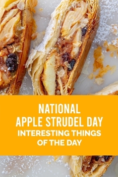 Paperback National Apple Strudel Day: Interesting Things Of The Day Book