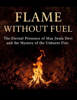 Flame Without Fuel: The Eternal Presence of Maa Jwala Devi and the Mystery of the Unburnt Fire