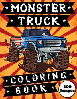 Paperback Monster Truck Coloring Book 100 Images: 100 The Greatest Monster Trucks For Kids Ages 4-8 Big Coloring Book for Boys Different Levels of Difficulty Book