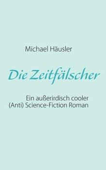 Paperback Die Zeitfälscher: Ein außerirdisch cooler (Anti) -Science-Fiction Roman [German] Book