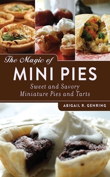 Paperback The Magic of Mini Pies: Sweet and Savory Miniature Pies and Tarts Book