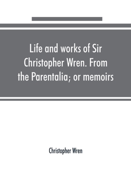 Paperback Life and works of Sir Christopher Wren. From the Parentalia; or memoirs Book