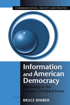 Information and American Democracy: Technology in the Evolution of Political Power (Communication, Society and Politics) - Book  of the Communication, Society and Politics