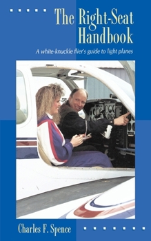 The Right Seat Handbook : A White-Knuckle Flier's Guide to Light Planes