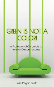 Paperback Green Is Not A Color!: A Professional Chronicle to Interior Design Success Book
