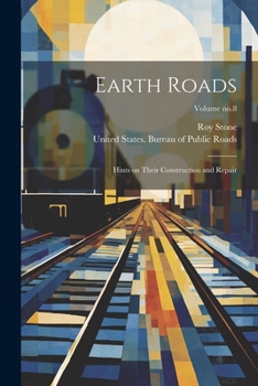 Earth Roads: Hints on Their Construction and Repair; Volume no.8