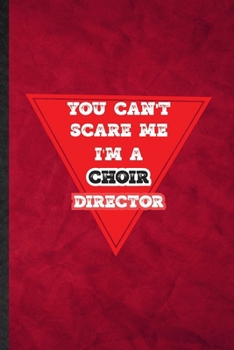 Paperback You Can't Scare Me I'm a Choir Director: Funny Blank Lined Choir Soloist Orchestra Notebook/ Journal, Graduation Appreciation Gratitude Thank You Souv Book