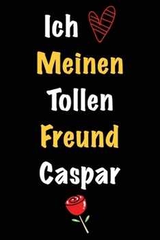 Ich Liebe Meinen Tollen Freund Caspar: Geschenk an Boyfriend Namens Caspar von seiner Freundin | Geburtstagsgeschenk, Weihnachtsgeschenk oder ... das linierte Notizbuch zu sc (German Edition)
