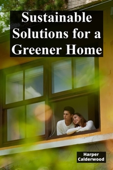 Paperback Sustainable Solutions for a Greener Home: Eco-Friendly DIY Projects for a Healthy Planet Book